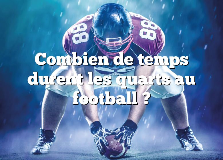 Combien de temps durent les quarts au football ?